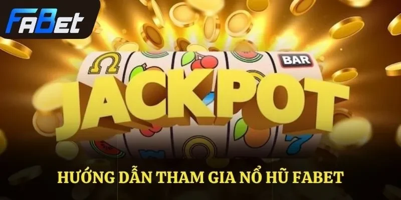 Hướng dẫn tham gia Nổ hũ Fabet