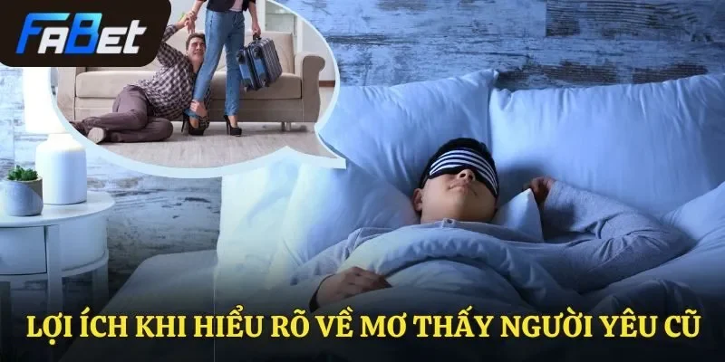 Lợi ích khi hiểu rõ về mơ thấy người yêu cũ