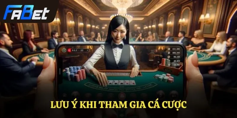 Lưu ý khi tham gia cá cược